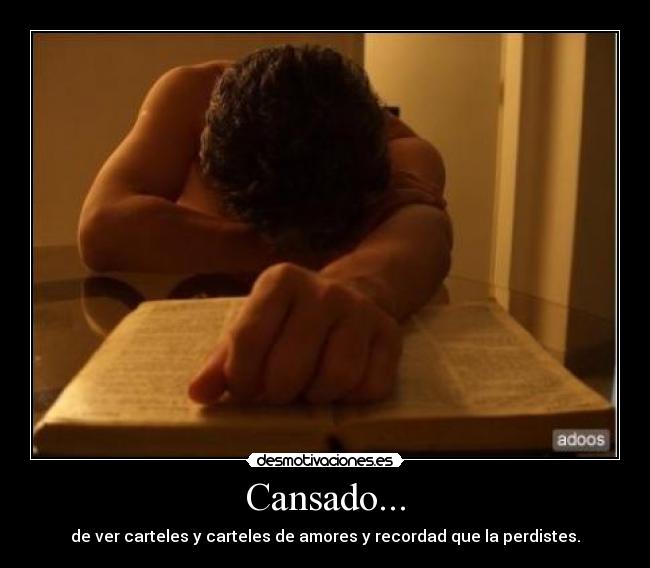 Cansado... - de ver carteles y carteles de amores y recordad que la perdistes.