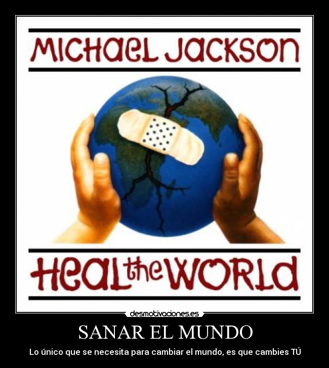 SANAR EL MUNDO - Lo único que se necesita para cambiar el mundo, es que cambies TÚ