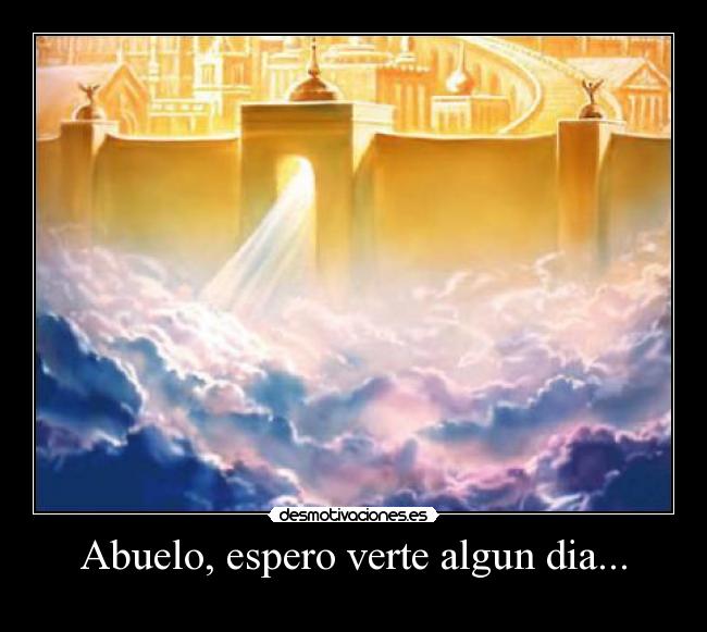 Abuelo, espero verte algun dia... -
