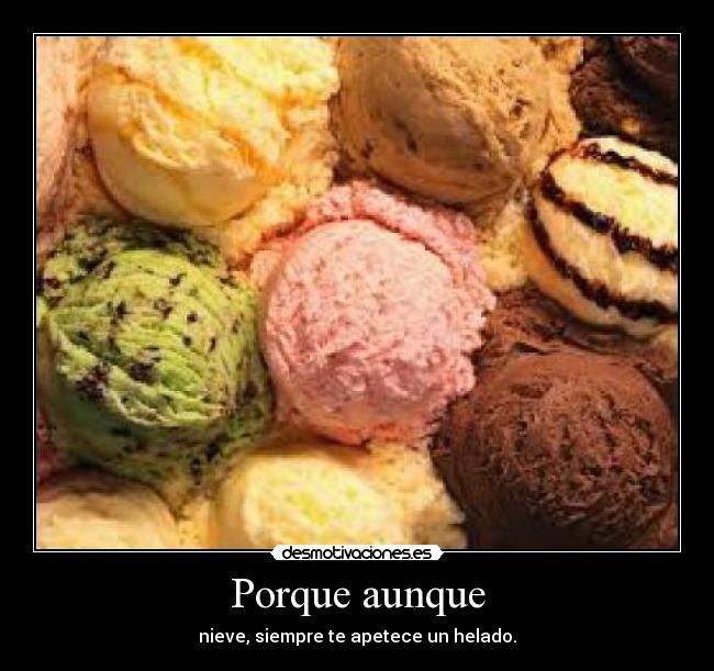 Porque aunque - nieve, siempre te apetece un helado.