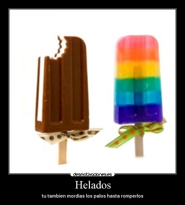 Helados - tu tambien mordias los palos hasta romperlos