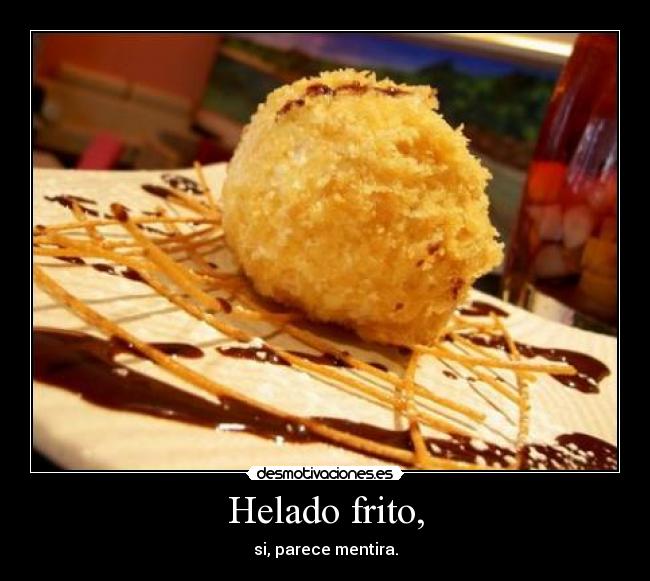 Helado frito, - si, parece mentira.