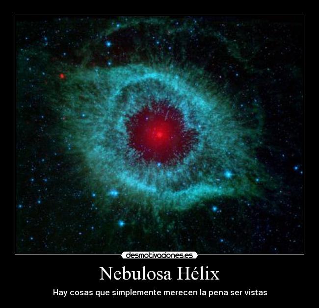 Nebulosa Hélix - Hay cosas que simplemente merecen la pena ser vistas