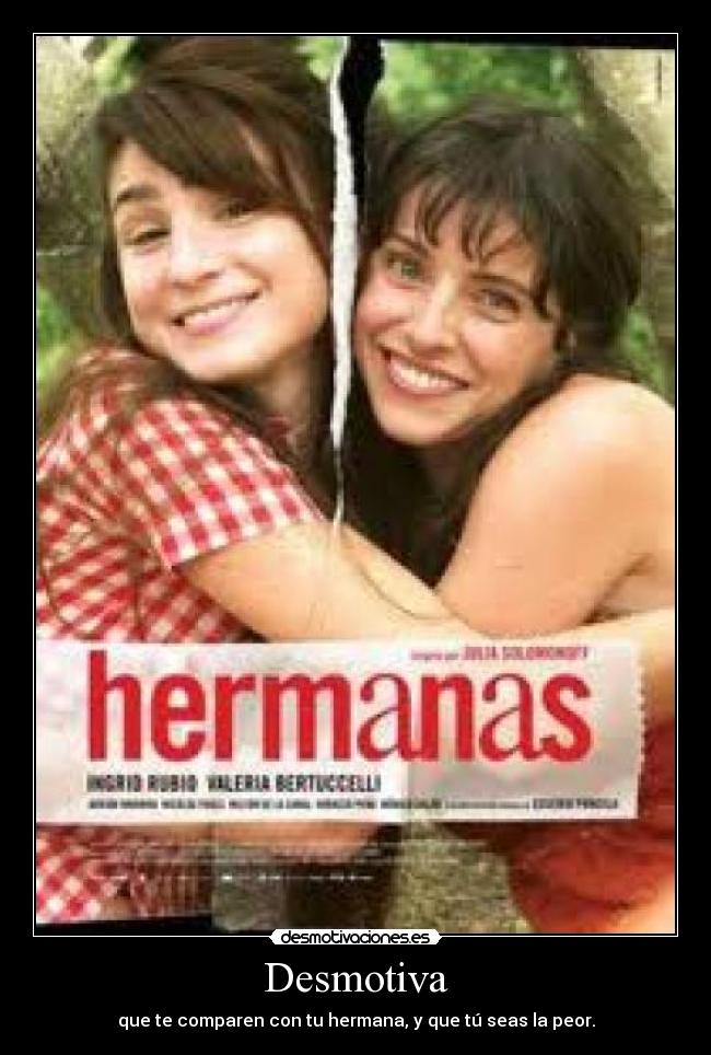 Desmotiva - que te comparen con tu hermana, y que tú seas la peor.