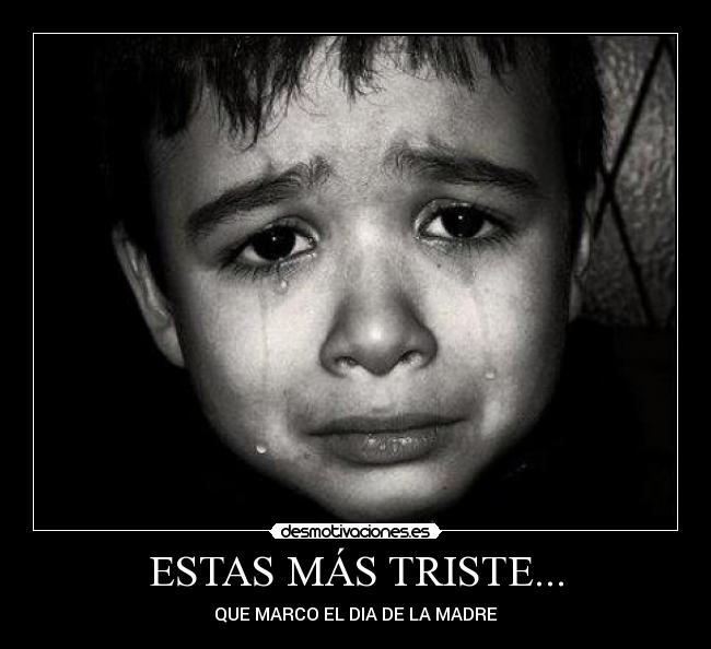 ESTAS MÁS TRISTE... - QUE MARCO EL DIA DE LA MADRE