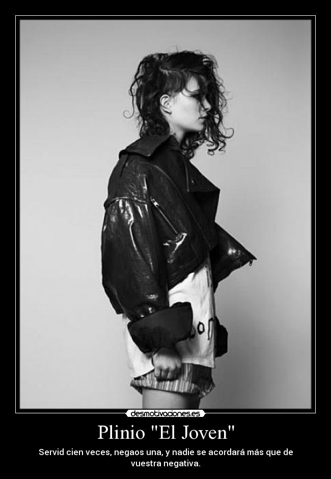 Plinio El Joven - Servid cien veces, negaos una, y nadie se acordará más que de vuestra negativa.