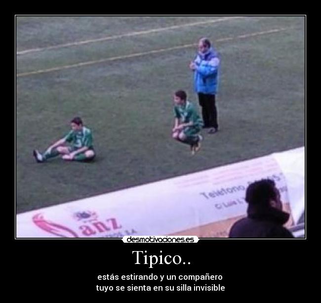 Tipico.. - estás estirando y un compañero
tuyo se sienta en su silla invisible