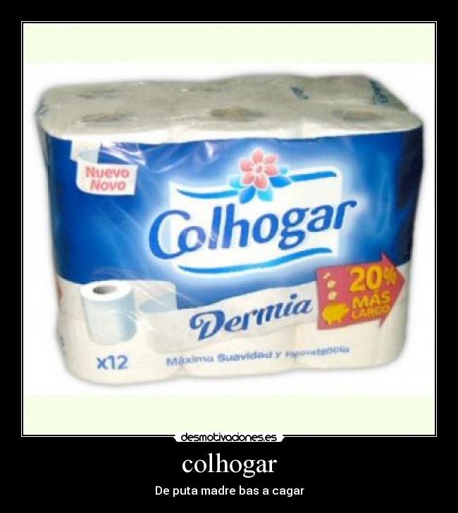 colhogar - De puta madre bas a cagar