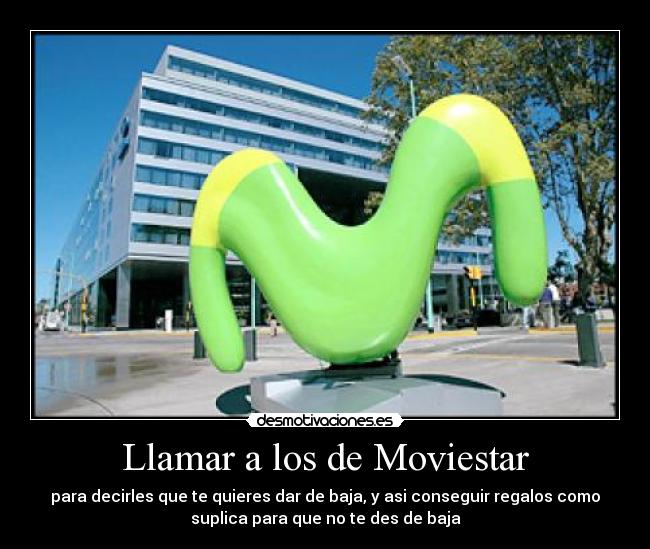 Llamar a los de Moviestar - para decirles que te quieres dar de baja, y asi conseguir regalos como
suplica para que no te des de baja