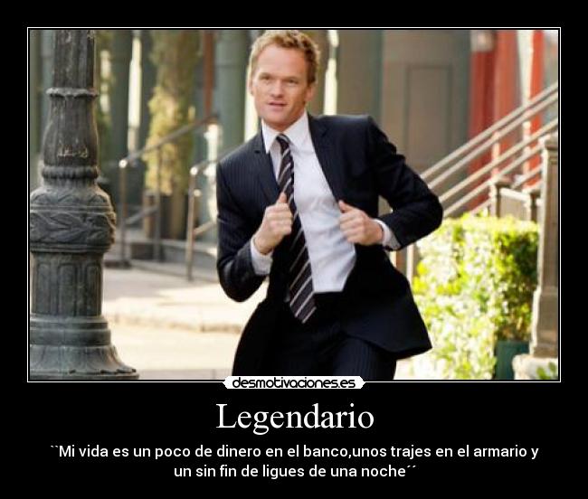 Legendario - ``Mi vida es un poco de dinero en el banco,unos trajes en el armario y
un sin fin de ligues de una noche´´
