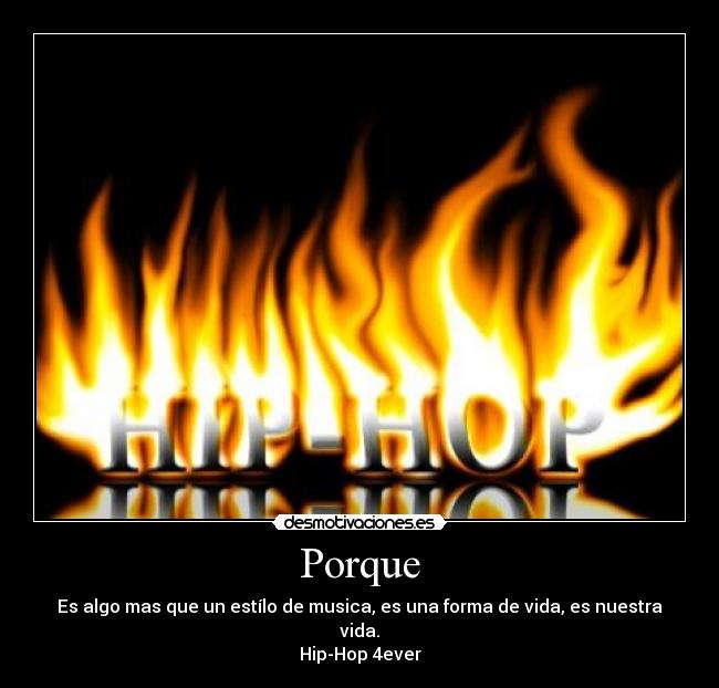 Porque - Es algo mas que un estílo de musica, es una forma de vida, es nuestra vida.
Hip-Hop 4ever