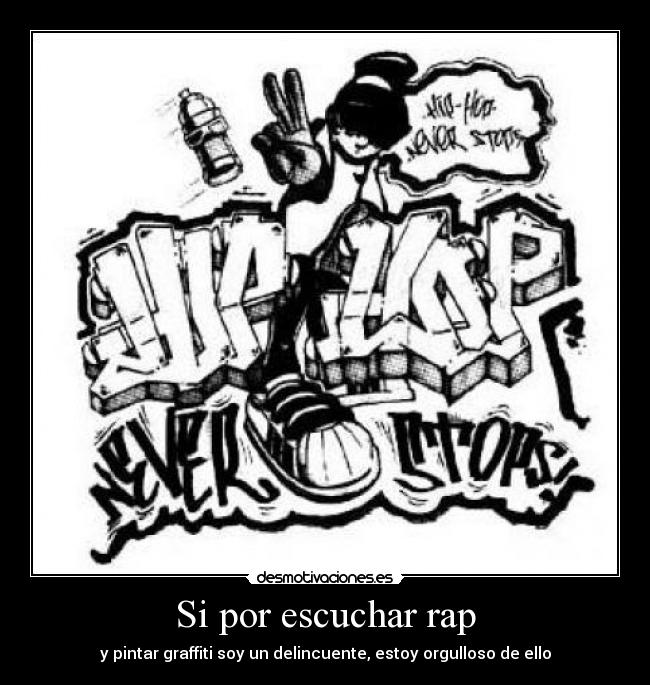 Si por escuchar rap - y pintar graffiti soy un delincuente, estoy orgulloso de ello