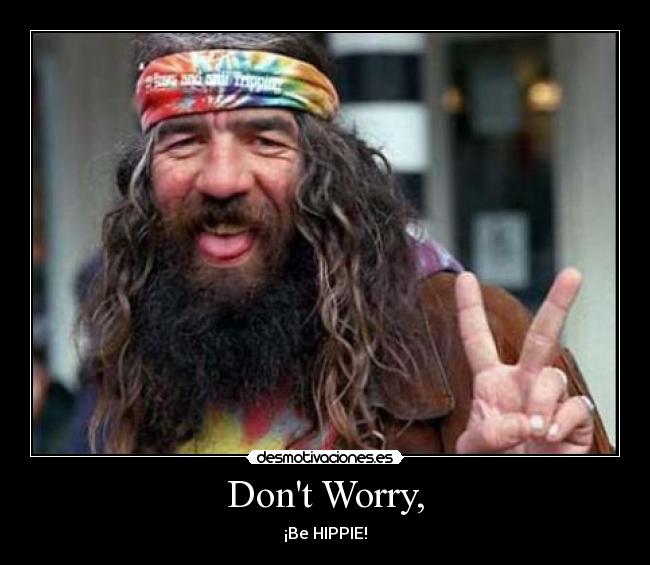 Dont Worry, - ¡Be HIPPIE!