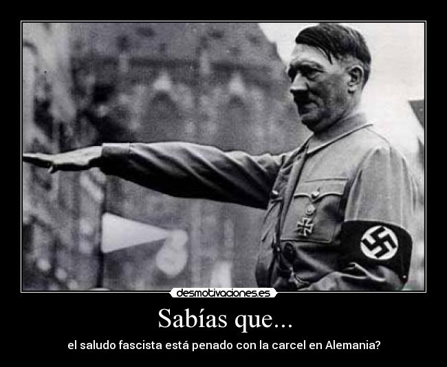 Sabías que... - el saludo fascista está penado con la carcel en Alemania?