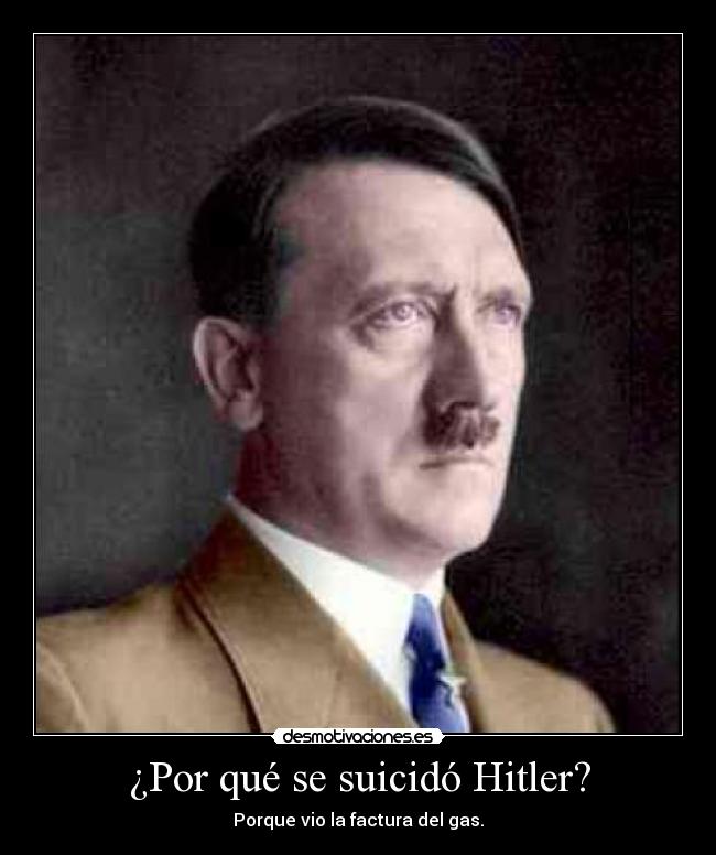 ¿Por qué se suicidó Hitler? - Porque vio la factura del gas.