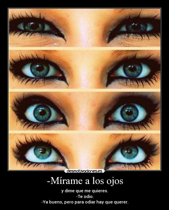 -Mírame a los ojos -