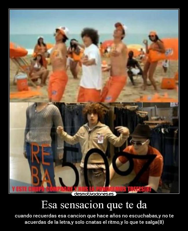 Esa sensacion que te da - cuando recuerdas esa cancion que hace años no escuchabas,y no te
acuerdas de la letra,y solo cnatas el ritmo,y lo que te salga(8)