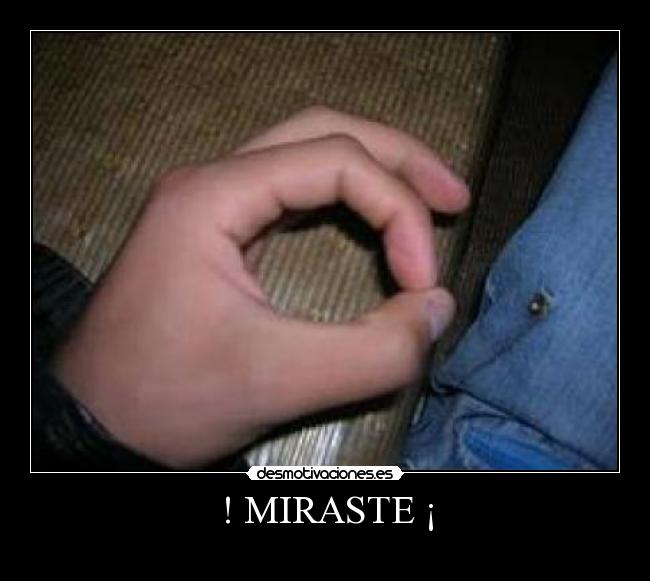 ! MIRASTE ¡ -