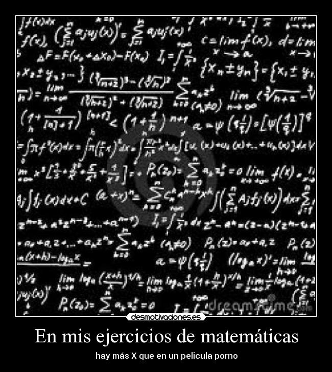 En mis ejercicios de matemáticas - hay más X que en un pelicula porno