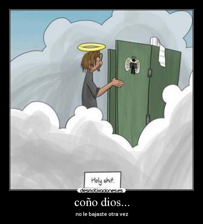 coño dios... - no le bajaste otra vez