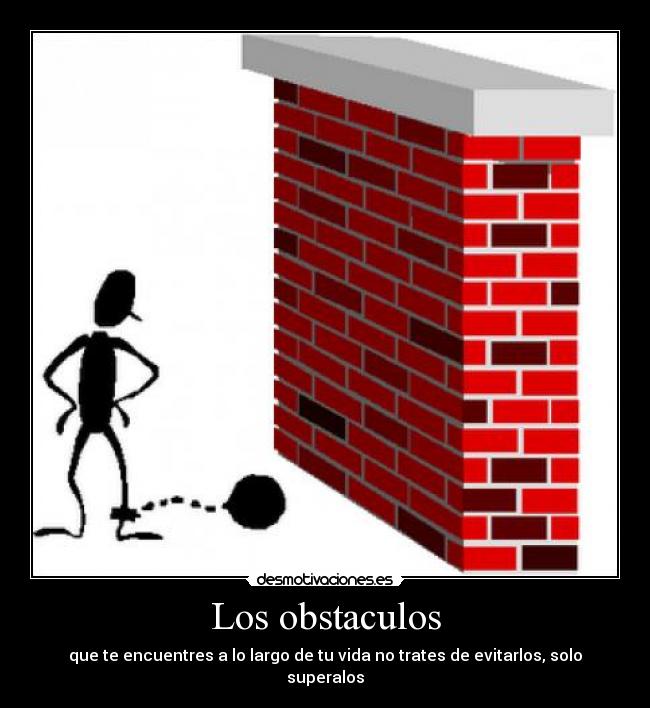 Los obstaculos - que te encuentres a lo largo de tu vida no trates de evitarlos, solo superalos