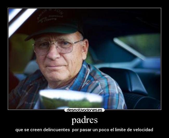 padres - que se creen delincuentes por pasar un poco el limite de velocidad