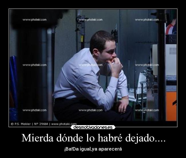 Mierda dónde lo habré dejado.... - ¡Ba!Da igual,ya aparecerá