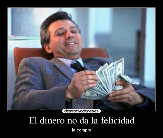 El dinero no da la felicidad - 