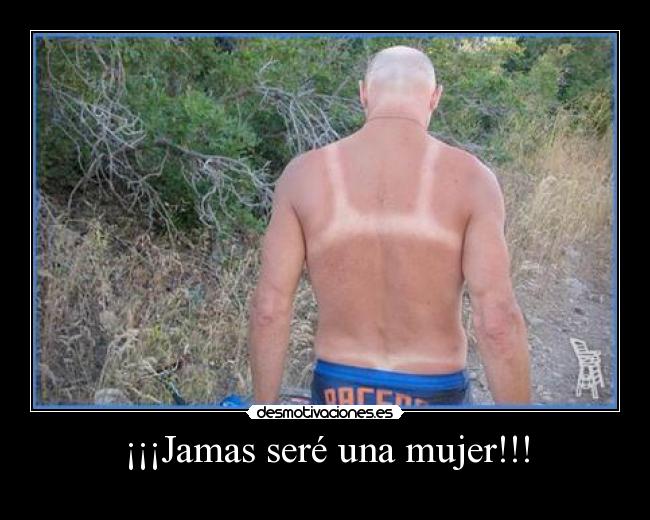 ¡¡¡Jamas seré una mujer!!! - 