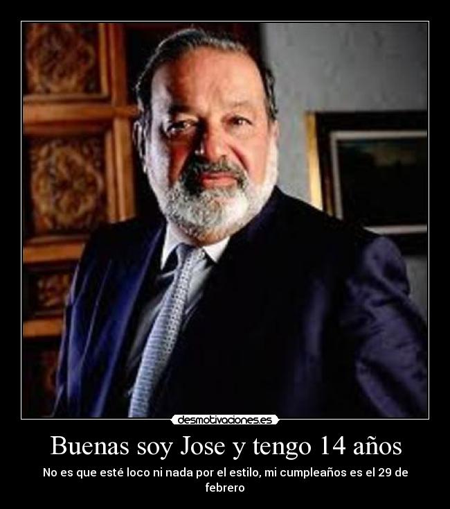 Buenas soy Jose y tengo 14 años - No es que esté loco ni nada por el estilo, mi cumpleaños es el 29 de febrero