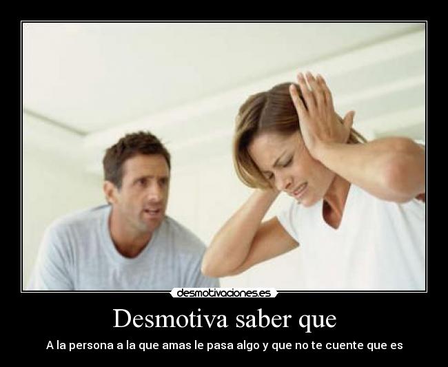 Desmotiva saber que - A la persona a la que amas le pasa algo y que no te cuente que es