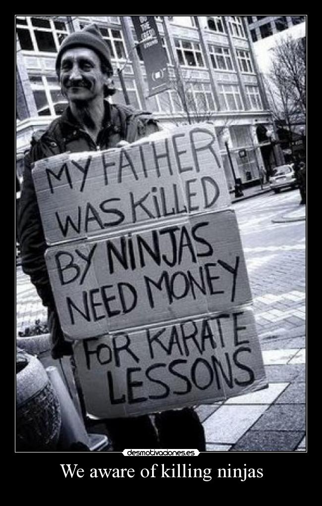 We aware of killing ninjas -