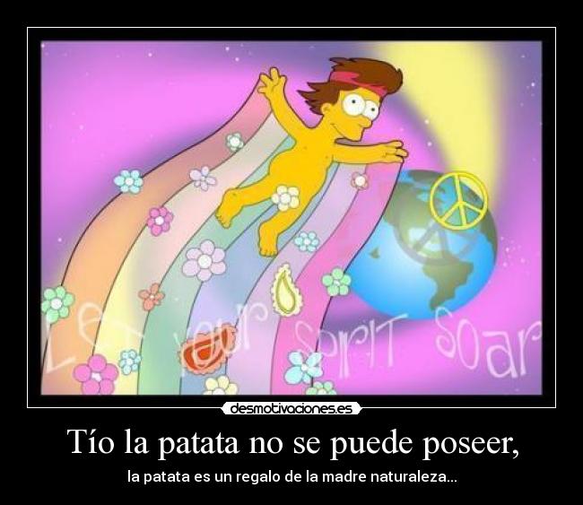 Tío la patata no se puede poseer, - 