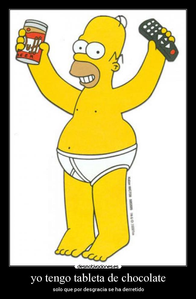 yo tengo tableta de chocolate - solo que por desgracia se ha derretido