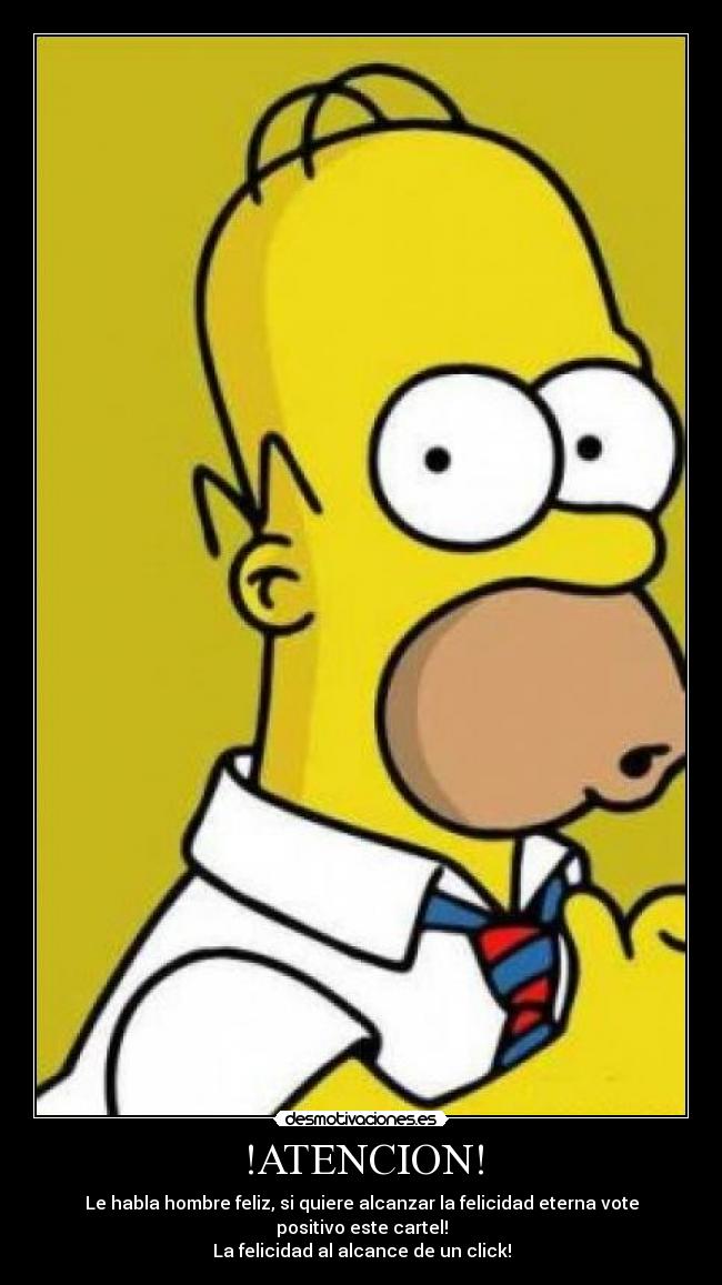 !ATENCION! - Le habla hombre feliz, si quiere alcanzar la felicidad eterna vote positivo este cartel!
La felicidad al alcance de un click!