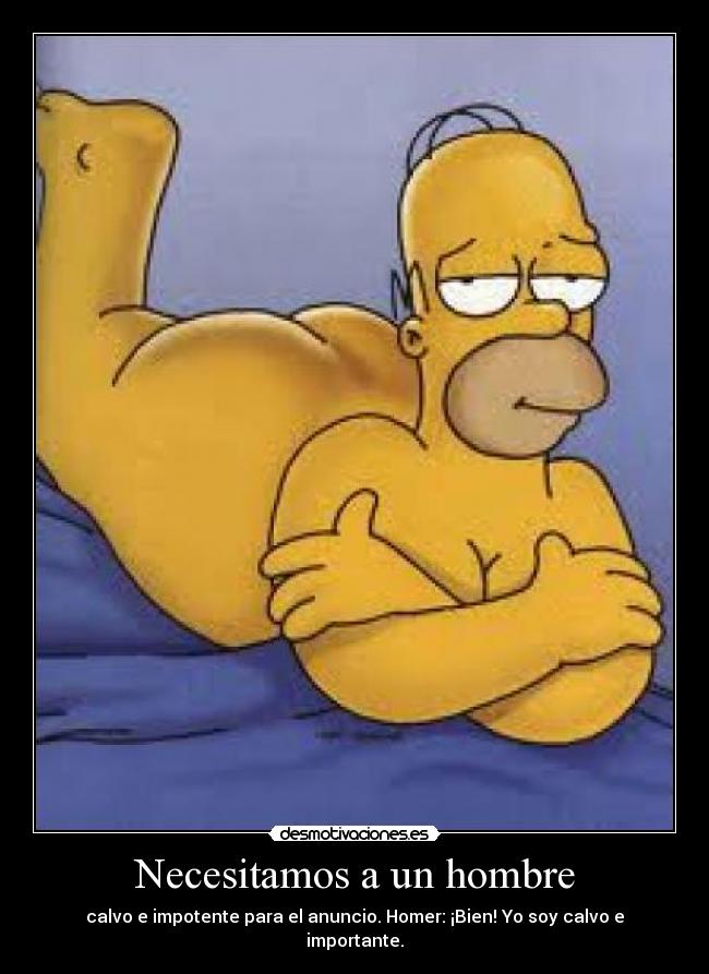 Necesitamos a un hombre - calvo e impotente para el anuncio. Homer: ¡Bien! Yo soy calvo e importante.