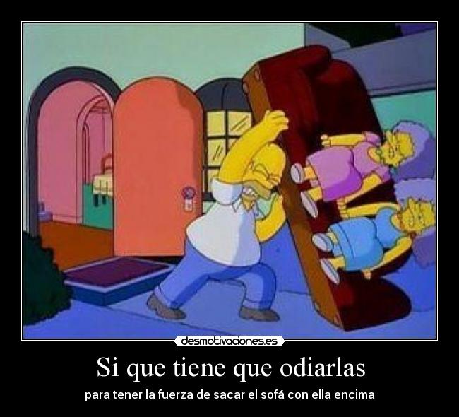 Si que tiene que odiarlas - para tener la fuerza de sacar el sofá con ella encima
