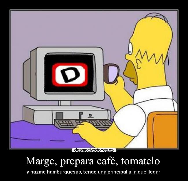 Marge, prepara café, tomatelo - y hazme hamburguesas, tengo una principal a la que llegar