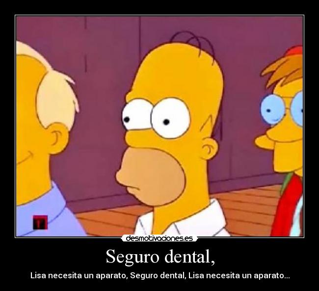 Seguro dental, - Lisa necesita un aparato, Seguro dental, Lisa necesita un aparato...