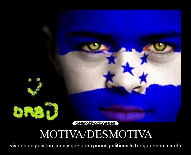MOTIVA/DESMOTIVA - vivir en un pais tan lindo y que unos pocos politicos lo tengan echo mierda