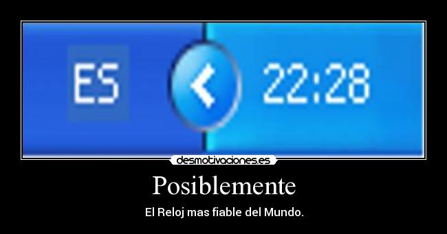 Posiblemente - El Reloj mas fiable del Mundo.