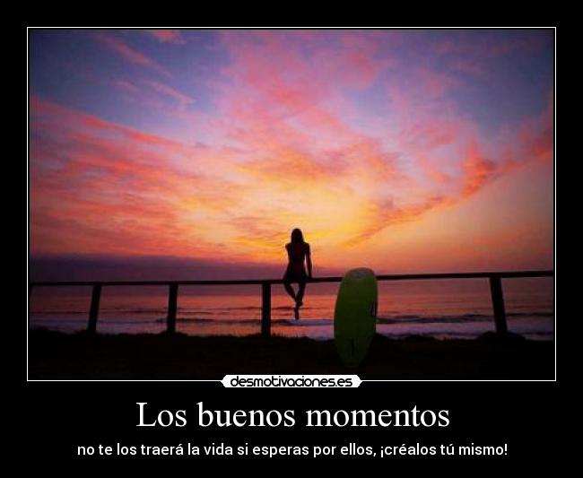 carteles los buenos momentos los traera vida esperas por esllos crealos mismo desmotivaciones