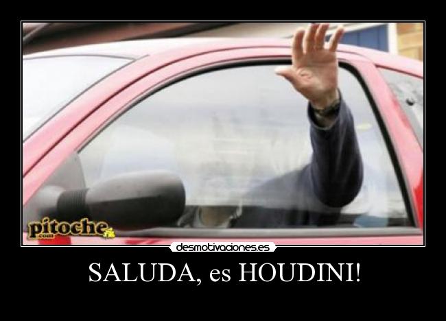 SALUDA, es HOUDINI! -