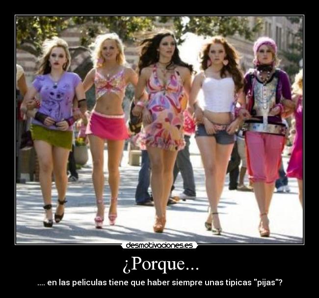 ¿Porque... - .... en las peliculas tiene que haber siempre unas tipicas pijas?