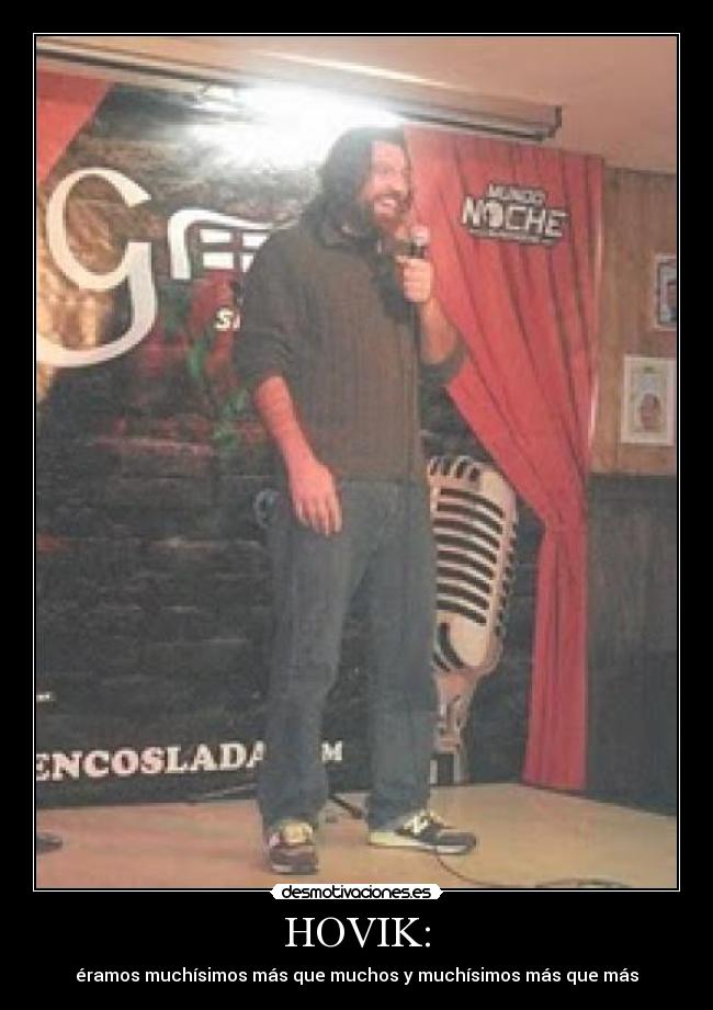 HOVIK: - éramos muchísimos más que muchos y muchísimos más que más