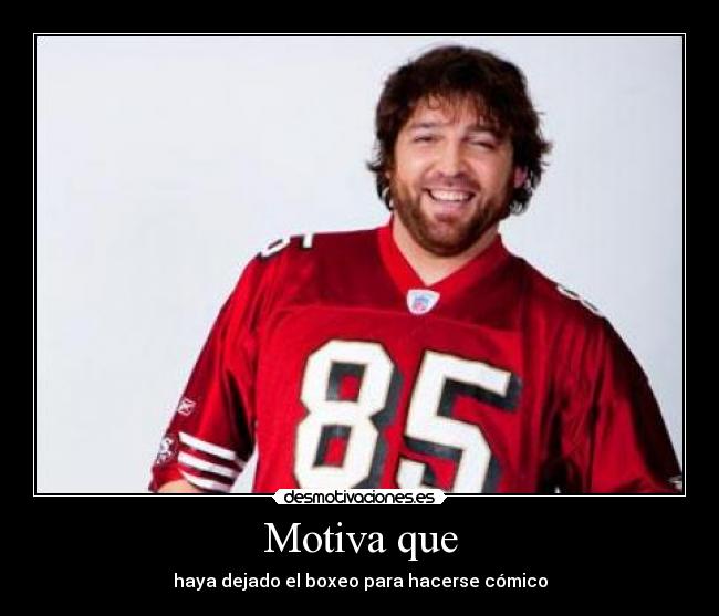 Motiva que - haya dejado el boxeo para hacerse cómico