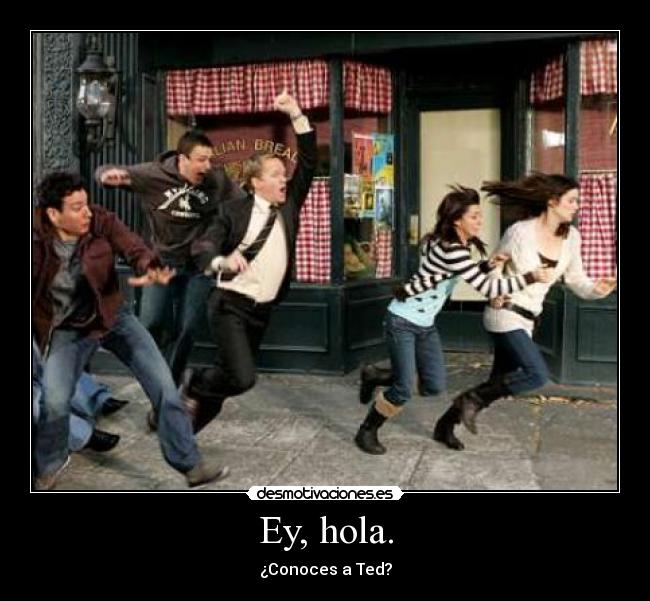 Ey, hola. - ¿Conoces a Ted?
