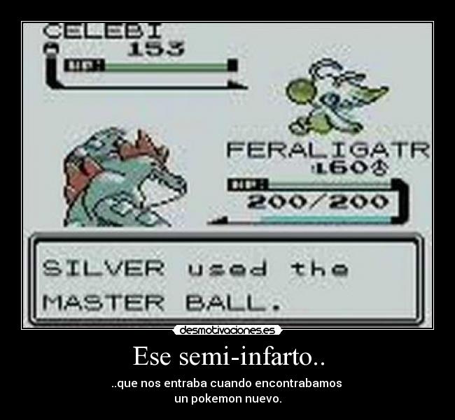 Ese semi-infarto.. - ..que nos entraba cuando encontrabamos 
un pokemon nuevo.