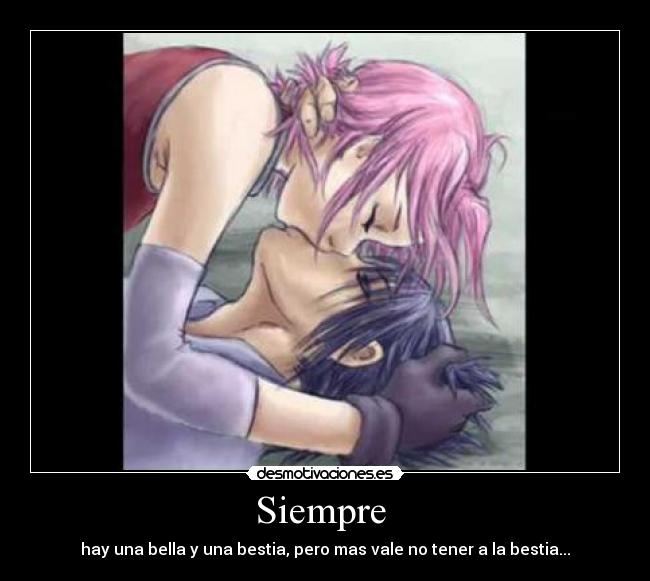 Siempre  - hay una bella y una bestia, pero mas vale no tener a la bestia...