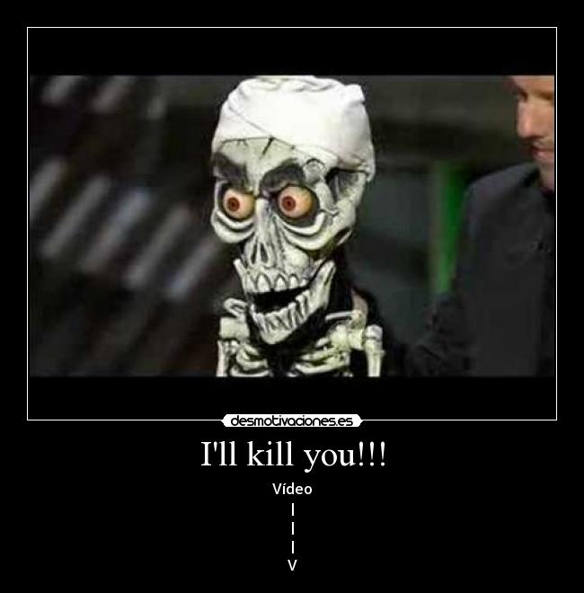 Ill kill you!!! - 